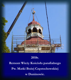 2018r. Remont Wiey Kocioa parafialnego   Pw. Matki Boej Czstochowskiej  w Duninowie.