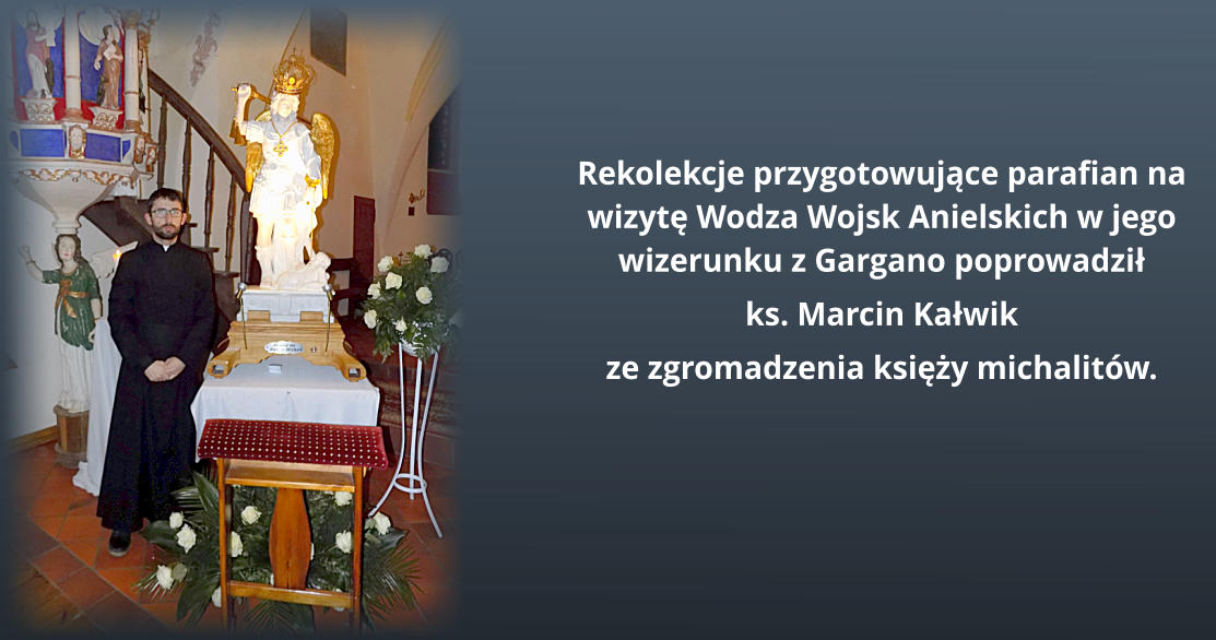 Rekolekcje przygotowujące parafian na wizytę Wodza Wojsk Anielskich w jego wizerunku z Gargano poprowadził  ks. Marcin Kałwik  ze zgromadzenia księży michalitów.