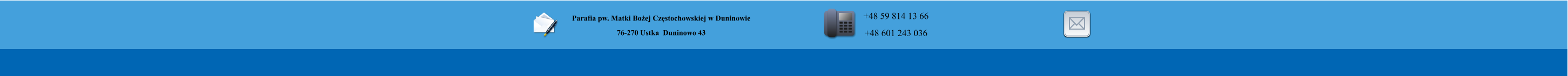 Parafia pw. Matki Boej Czstochowskiej w Duninowie 76-270 Ustka  Duninowo 43        +48 59 814 13 66 +48 601 243 036